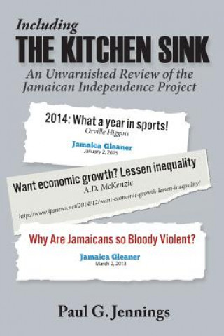 Könyv Including the Kitchen Sink...: An Unvarnished Review of the Jamaican Independence Project Paul G Jennings