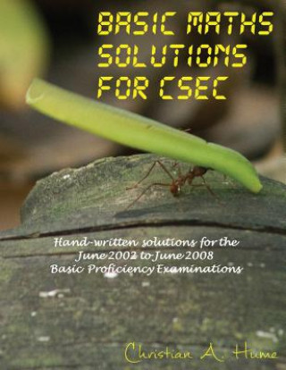 Kniha Basic Maths Solutions for CSEC: Hand-written Solutions for the June 2002 to June 2008 CSEC Basic Proficiency Exams MR Christian a Hume