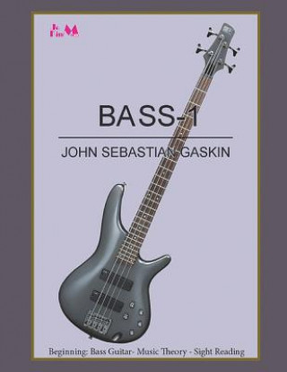 Könyv Bass-1: Beginning Bass Guitar, Music Theory, Sight Reading MR John Sebastian Gaskin