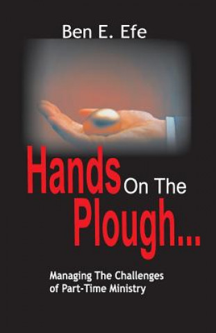 Carte Hands On The Plough ...Managing The Challenges of Part - Time Ministry Ben E Efe