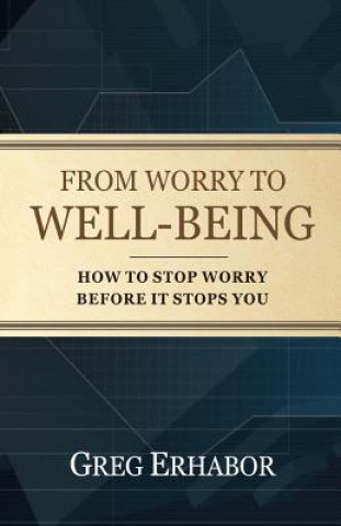 Kniha From Worry to Well-Being: How to Stop Worry Before it Stops You Gregory Erhabor