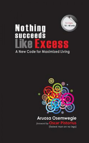 Kniha Nothing Succeeds Like Excess: A New Code for Maximized Living Aruosa Osemwegie