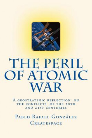 Buch The Peril of Atomic War: A geostrategic reflection on the conflicts of the 20th and 21st centuries Pablo Rafael Gonzalez