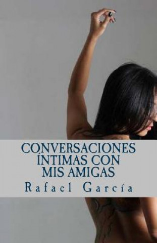 Carte Conversaciones íntimas con mis amigas: Las voces femeninas de la intimidad Rafael Garcia