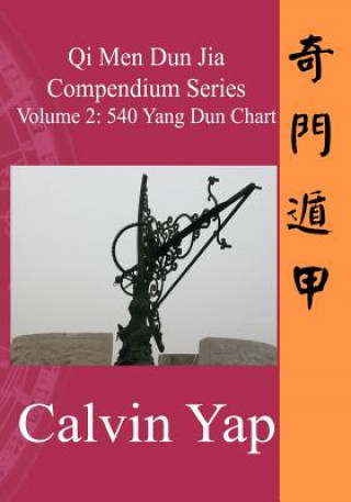 Könyv Qi Men Dun Jia Compendium Series Volume 2 - 540 Yang Dun Chart Calvin Yap