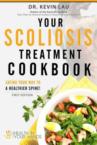 Könyv Your Scoliosis Treatment Cookbook: Eating your way to a healthier spine! Kevin Lau