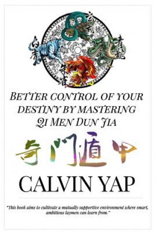 Könyv Better Control of Your Destiny by Mastering Qi Men Dun Jia Calvin Yap