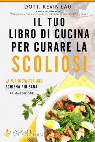 Knjiga Il Tuo Libro Di Cucina Per Curare La Scoliosi: La Tua Dieta Per Una Schiena Pi? Sana! Kevin Lau