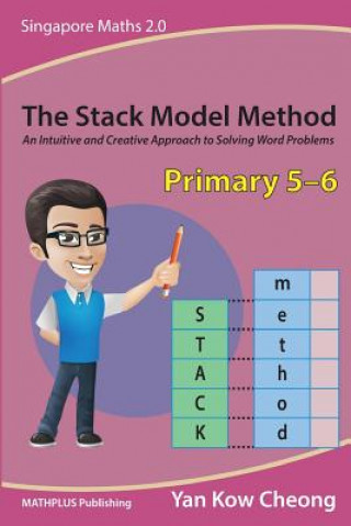 Carte The Stack Model Method (Primary 5-6): An Intuitive and Creative Approach to Solving Word Problems Kow-Cheong Yan