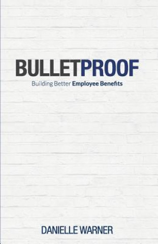 Kniha Bulletproof: Building Better Employee Benefits Danielle Warner