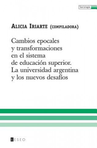 Könyv Cambios Epocales Y Transformaciones En El Sistema De Educación Superior: La Universidad Argentina Y Los Nuevos Desafíos Alicia Iriarte