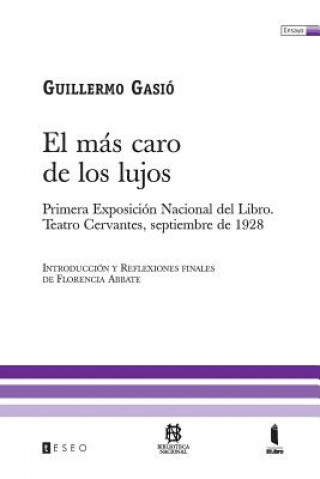 Książka El Más Caro De Los Lujos: Primera Exposición Nacional Del Libro. Teatro Cervantes, Septiembre De 1928 Guillermo Gasio