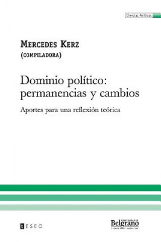 Könyv Dominio Político: Permanencias Y Cambios: Aportes Para Una Reflexión Teórica Mercedes Kerz