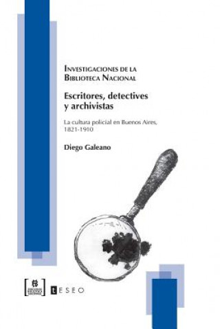 Buch Escritores, detectives y archivistas: La cultura policial en Buenos Aires, 1821-1910 Diego Galeano