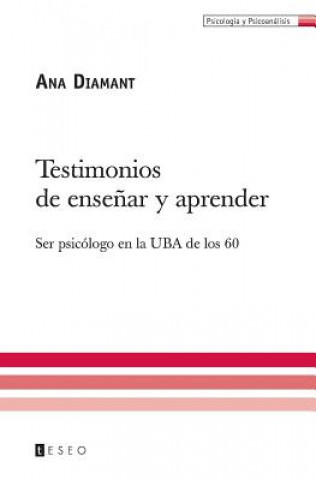 Knjiga Testimonios de ense?ar y aprender: Ser psicólogo en la UBA de los 60 Ana Diamant