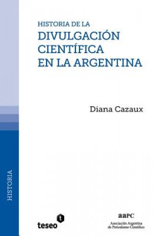 Könyv Historia de la divulgación científica en la Argentina Diana Cazaux