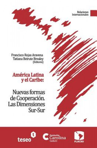 Carte América Latina y el Caribe: Nuevas formas de Cooperación: Las Dimensiones Sur-Sur Francisco Rojas Aravena