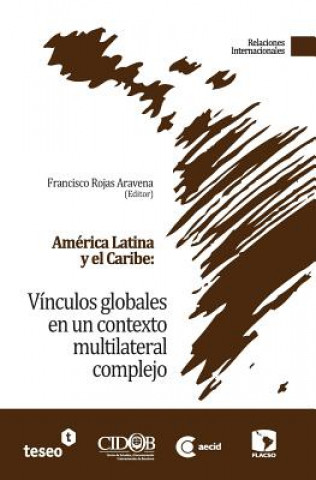 Książka América Latina y el Caribe: Vínculos globales en un contexto multilateral complejo Francisco Rojas Aravena