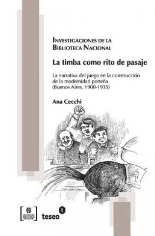 Kniha La timba como rito de pasaje: La narrativa del juego en la construcción de la modernidad porte?a (Buenos Aires, 1900-1935) Ana Cecchi