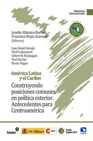 Könyv América Latina y el Caribe: Construyendo posiciones comunes en política exterior: Antecedentes para Centroamérica Josette Altmann Borbon