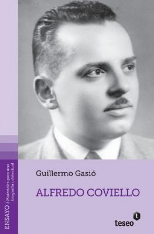 Книга Alfredo Coviello: Su tiempo. Sus circunstancias. Apuntes para una biografía intelectual. Textos. Fuentes. Ensayos. Materiales sobre su v Guillermo Gasio