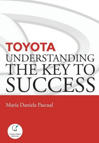 Könyv Toyota: Understanding the Key to Success: Principles and strengths of a business model Maria Daniela Pascual