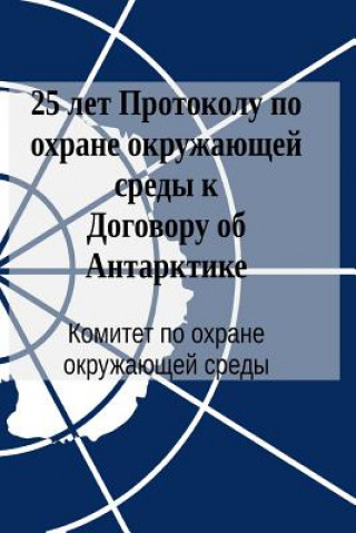 Könyv 25 Years of the Protocol on Environmental Protection to the Antarctic Treaty (in Russian) Committee for Environmental Protection