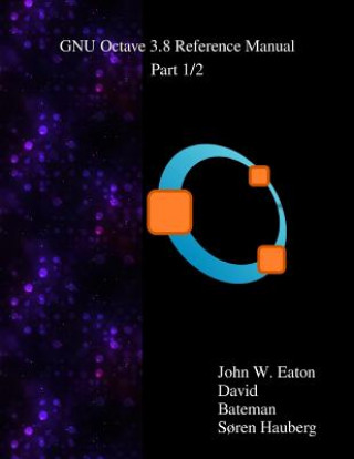 Book The GNU Octave 3.8 Reference Manual - Part 1/2: Free Your Numbers John W Eaton