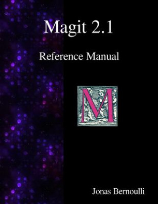 Knjiga Magit 2.1 Reference Manual: Magit! A Git Porcelain inside Emacs Jonas Bernoulli