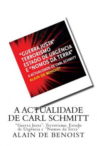 Carte A Actualidade de Carl Schmitt: "Guerra Justa", Terrorismo, Estado de Urgencia e "Nomos da Terra" Alain de Benoist