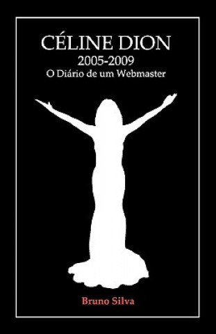 Kniha Céline Dion: 2005-2009 - O Diário de um Webmaster Bruno Silva