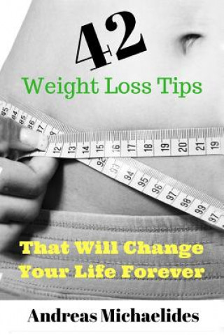 Knjiga 42 Weight Loss Tips That Will Change Your Life Forever. Andreas Michaelides