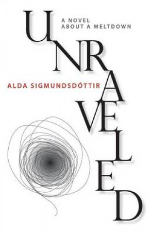 Kniha Unraveled: A Novel about a Meltdown Alda Sigmundsdottir