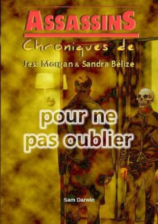 Knjiga Assassins - Chroniques de Jess Morgan &amp; Sandra Belize 3. Pour Ne Pas Oublier Sam Darwin