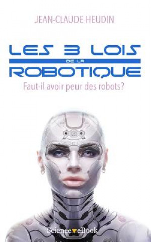 Carte Les 3 lois de la robotique: Faut-il avoir peur des robots ? Jean-Claude Heudin