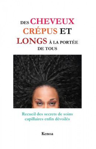 Könyv Des cheveux crépus et longs ? la portée de tous: Recueil des secrets de soins capillaires enfin dévoilés Kenoa