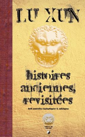 Книга Histoires Anciennes, Revisitees: 8 Nouvelles Fantastiques Et Satiriques Luxun