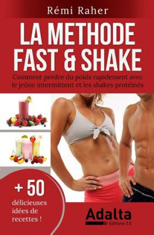 Carte La Methode Fast & Shake: comment perdre du poids rapidement avec le je?ne intermittent et les shakes protéinés (BONUS: 50 délicieuses recettes Remi Raher