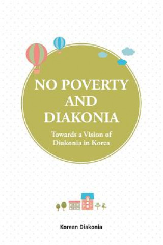 Livre No Poverty and Diakonia: Towards a Vision of Diakonia in Korea Korean Diakonia