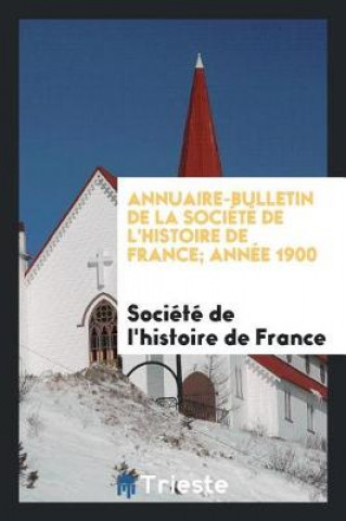 Carte Annuaire-Bulletin de la Soci t  de l'Histoire de France; Ann e 1900 Société de l'histoire de France