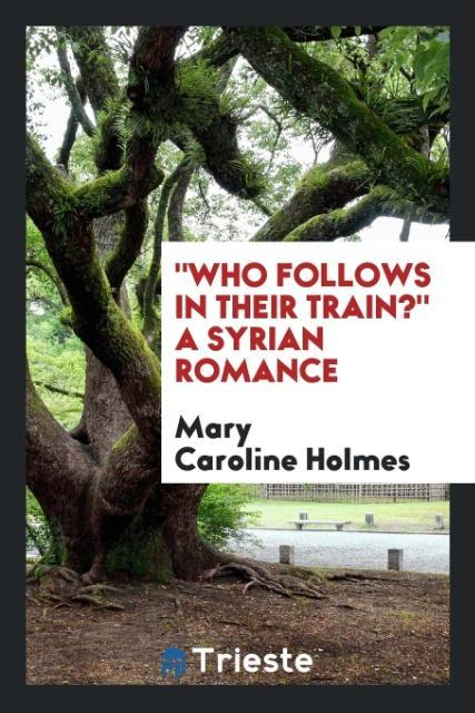 Libro Who Follows in Their Train? a Syrian Romance Mary Caroline Holmes