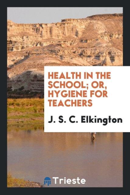 Libro Health in the School; Or, Hygiene for Teachers J. S. C. Elkington