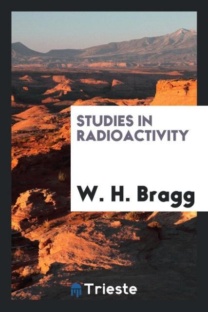 Carte Studies in Radioactivity W. H. Bragg