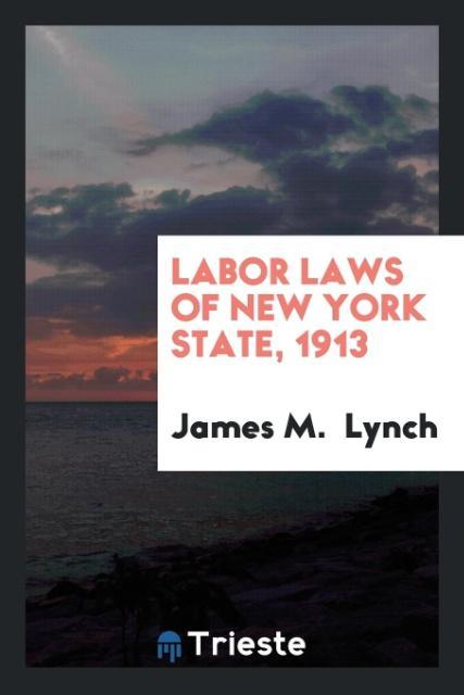 Könyv Labor Laws of New York State, 1913 James M. Lynch