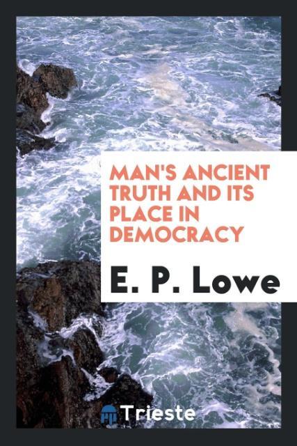 Carte Man's Ancient Truth and Its Place in Democracy E. P. Lowe
