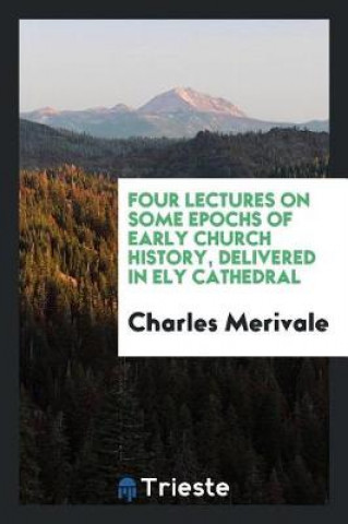 Könyv Four Lectures on Some Epochs of Early Church History Charles Merivale