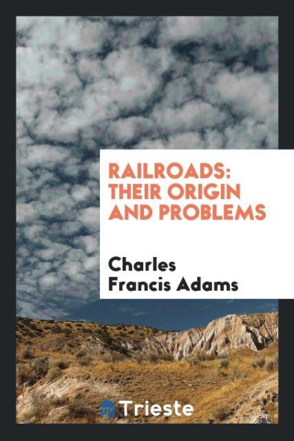 Knjiga Railroads, Their Origin and Problems Charles Francis Adams