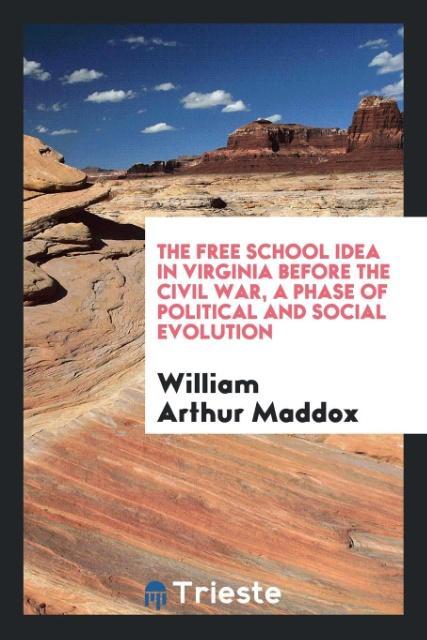 Kniha Free School Idea in Virginia Before the Civil War, a Phase of Political and Social Evolution William Arthur Maddox
