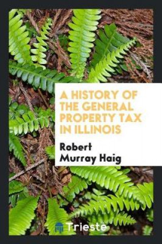 Libro History of the General Property Tax in Illinois Robert Murray Haig