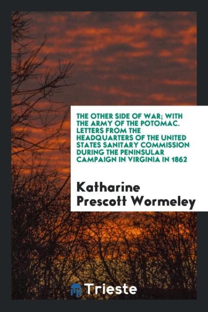 Könyv Other Side of War; With the Army of the Potomac. Letters from the Headquarters of the United States Sanitary Commission During the Peninsular Campaign Katharine Prescott Wormeley